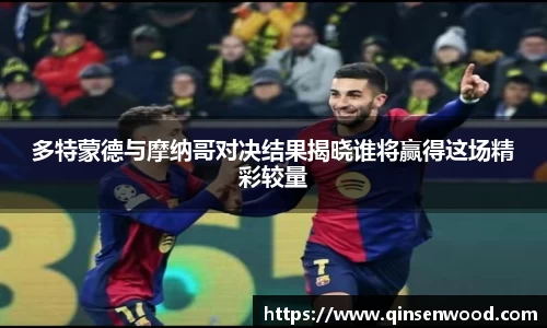多特蒙德与摩纳哥对决结果揭晓谁将赢得这场精彩较量