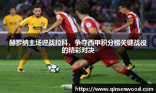 赫罗纳主场迎战拉科，争夺西甲积分榜关键战役的精彩对决